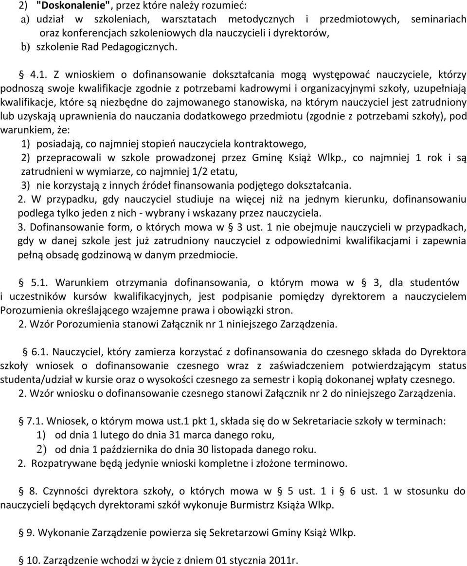 Z wnioskiem o dofinansowanie dokształcania mogą występować nauczyciele, którzy podnoszą swoje kwalifikacje zgodnie z potrzebami kadrowymi i organizacyjnymi szkoły, uzupełniają kwalifikacje, które są