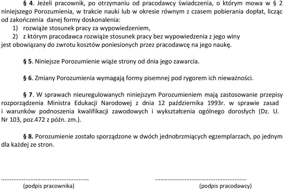 pracodawcę na jego naukę. 5. Niniejsze Porozumienie wiąże strony od dnia jego zawarcia. 6. Zmiany Porozumienia wymagają formy pisemnej pod rygorem ich nieważności. 7.