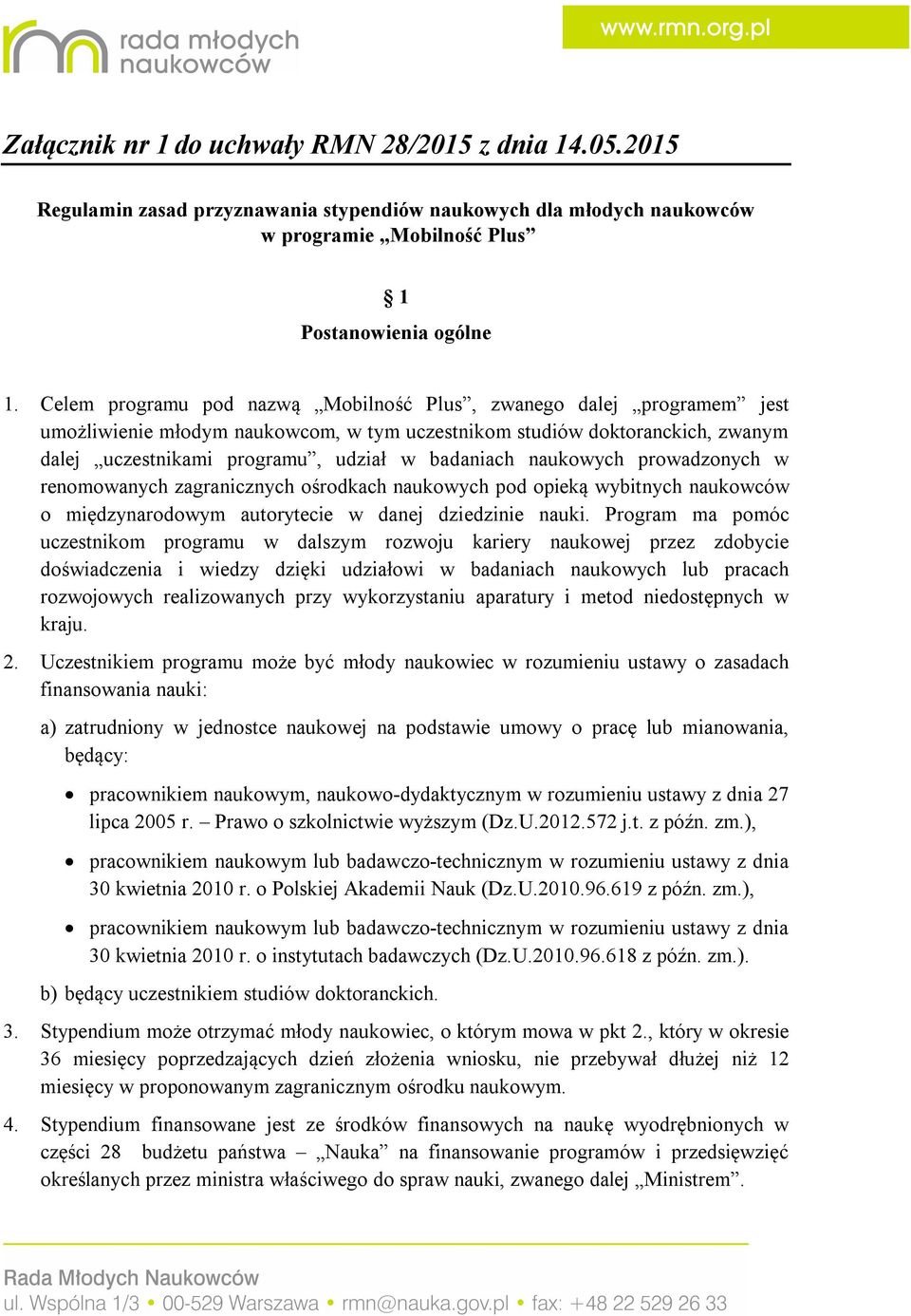 naukowych prowadzonych w renomowanych zagranicznych ośrodkach naukowych pod opieką wybitnych naukowców o międzynarodowym autorytecie w danej dziedzinie nauki.