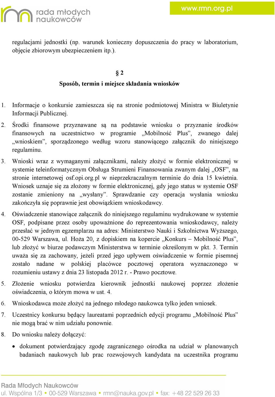 Środki finansowe przyznawane są na podstawie wniosku o przyznanie środków finansowych na uczestnictwo w programie Mobilność Plus, zwanego dalej wnioskiem, sporządzonego według wzoru stanowiącego