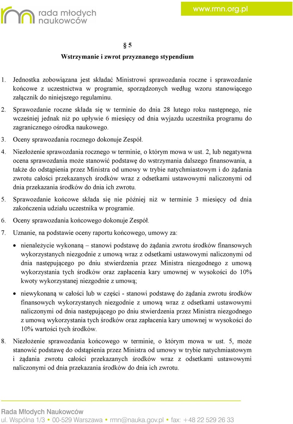 Sprawozdanie roczne składa się w terminie do dnia 28 lutego roku następnego, nie wcześniej jednak niż po upływie 6 miesięcy od dnia wyjazdu uczestnika programu do zagranicznego ośrodka naukowego. 3.