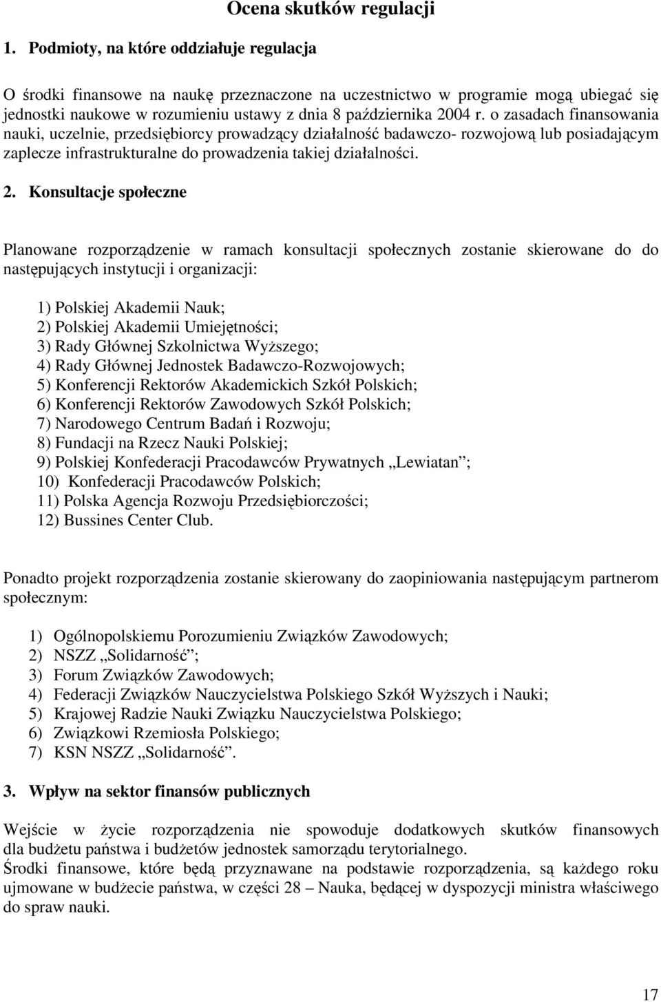 2. Konsultacje społeczne Planowane rozporządzenie w ramach konsultacji społecznych zostanie skierowane do do następujących instytucji i organizacji: 1) Polskiej Akademii Nauk; 2) Polskiej Akademii