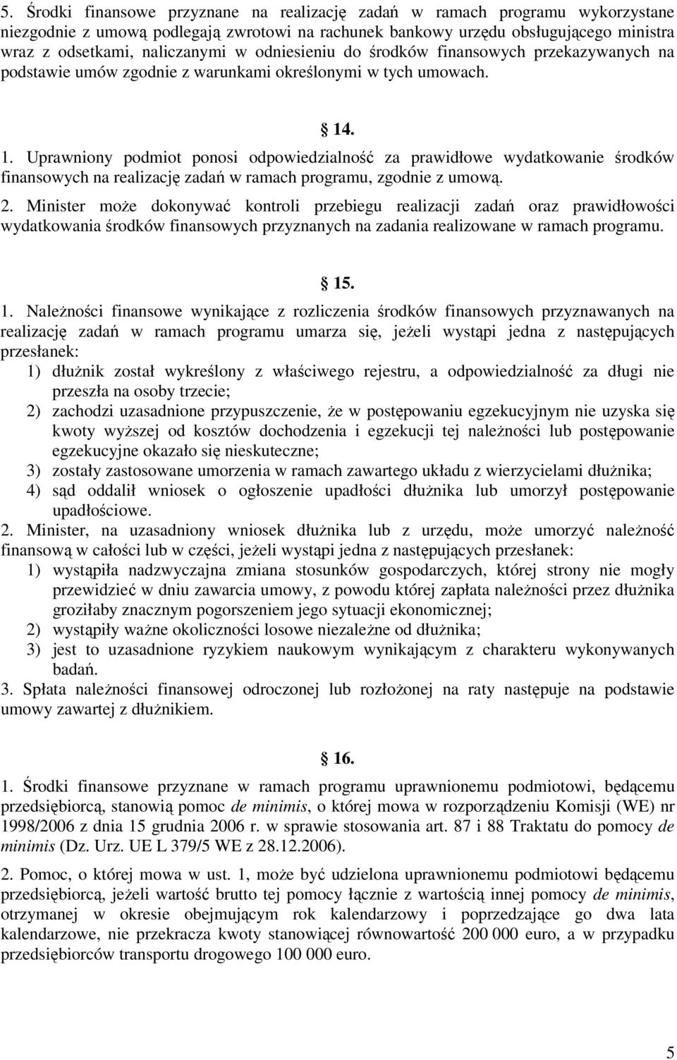 . 1. Uprawniony podmiot ponosi odpowiedzialność za prawidłowe wydatkowanie środków finansowych na realizację zadań w ramach programu, zgodnie z umową. 2.