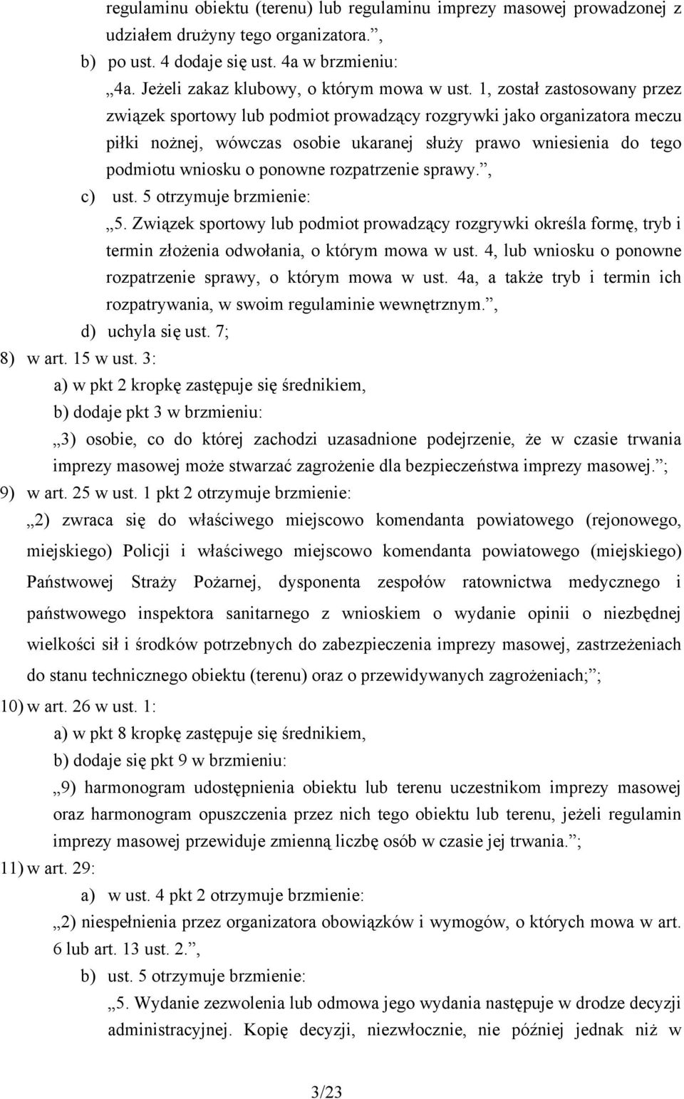 1, został zastosowany przez związek sportowy lub podmiot prowadzący rozgrywki jako organizatora meczu piłki nożnej, wówczas osobie ukaranej służy prawo wniesienia do tego podmiotu wniosku o ponowne