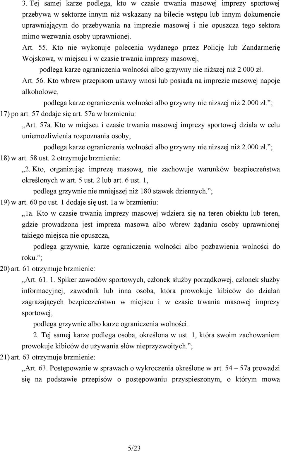 Kto nie wykonuje polecenia wydanego przez Policję lub Żandarmerię Wojskową, w miejscu i w czasie trwania imprezy masowej, podlega karze ograniczenia wolności albo grzywny nie niższej niż 2.000 zł.