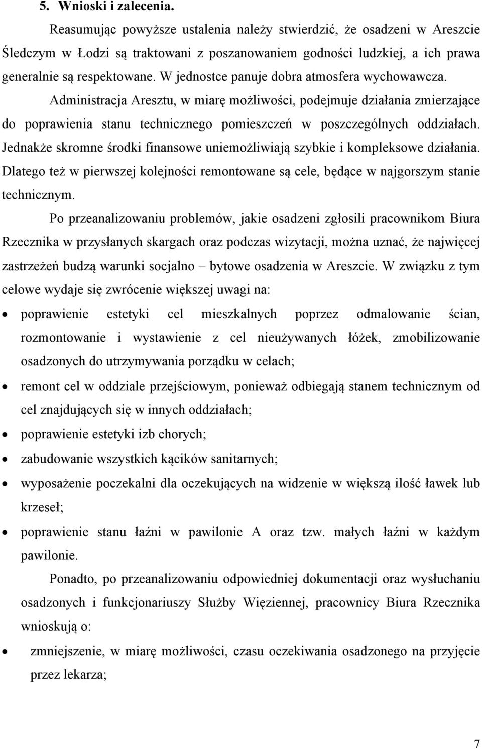 W jednostce panuje dobra atmosfera wychowawcza. Administracja Aresztu, w miarę możliwości, podejmuje działania zmierzające do poprawienia stanu technicznego pomieszczeń w poszczególnych oddziałach.