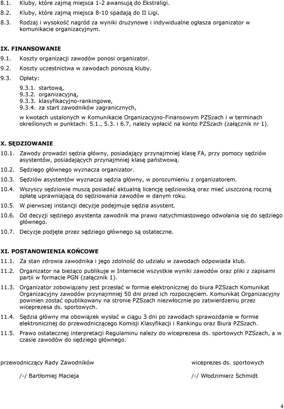 Koszty uczestnictwa w zawodach ponosz¹ kluby. 9.3. Opùaty: 9.3.1. startow¹, 9.3.2. organizacyjn¹, 9.3.3. klasyfikacyjno-rankingowe, 9.3.4.