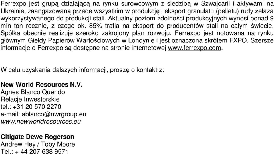 Spółka obecnie realizuje szeroko zakrojony plan rozwoju. Ferrexpo jest notowana na rynku głównym Giełdy Papierów Wartościowych w Londynie i jest oznaczona skrótem FXPO.