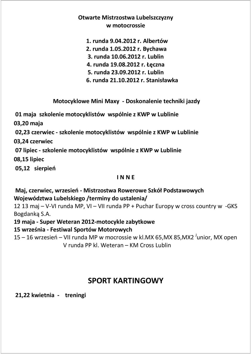 Stanisławka Motocyklowe Mini Maxy - Doskonalenie techniki jazdy 01 maja szkolenie motocyklistów wspólnie z KWP w Lublinie 03,20 maja 02,23 czerwiec - szkolenie motocyklistów wspólnie z KWP w Lublinie