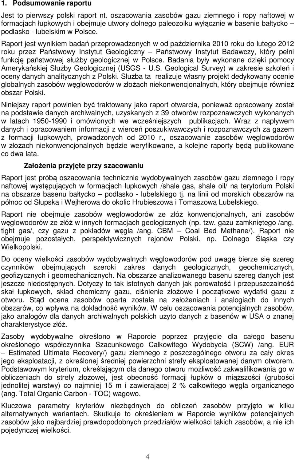 Raport jest wynikiem badań przeprowadzonych w od października 2010 roku do lutego 2012 roku przez Państwowy Instytut Geologiczny Państwowy Instytut Badawczy, który pełni funkcję państwowej służby