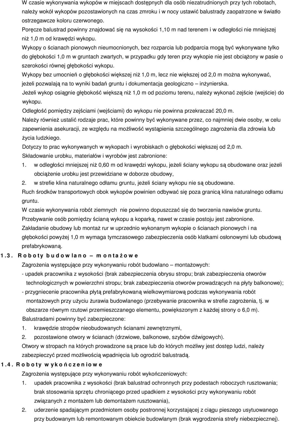 Wykopy o ścianach pionowych nieumocnionych, bez rozparcia lub podparcia mogą być wykonywane tylko do głębokości 1,0 m w gruntach zwartych, w przypadku gdy teren przy wykopie nie jest obciąŝony w