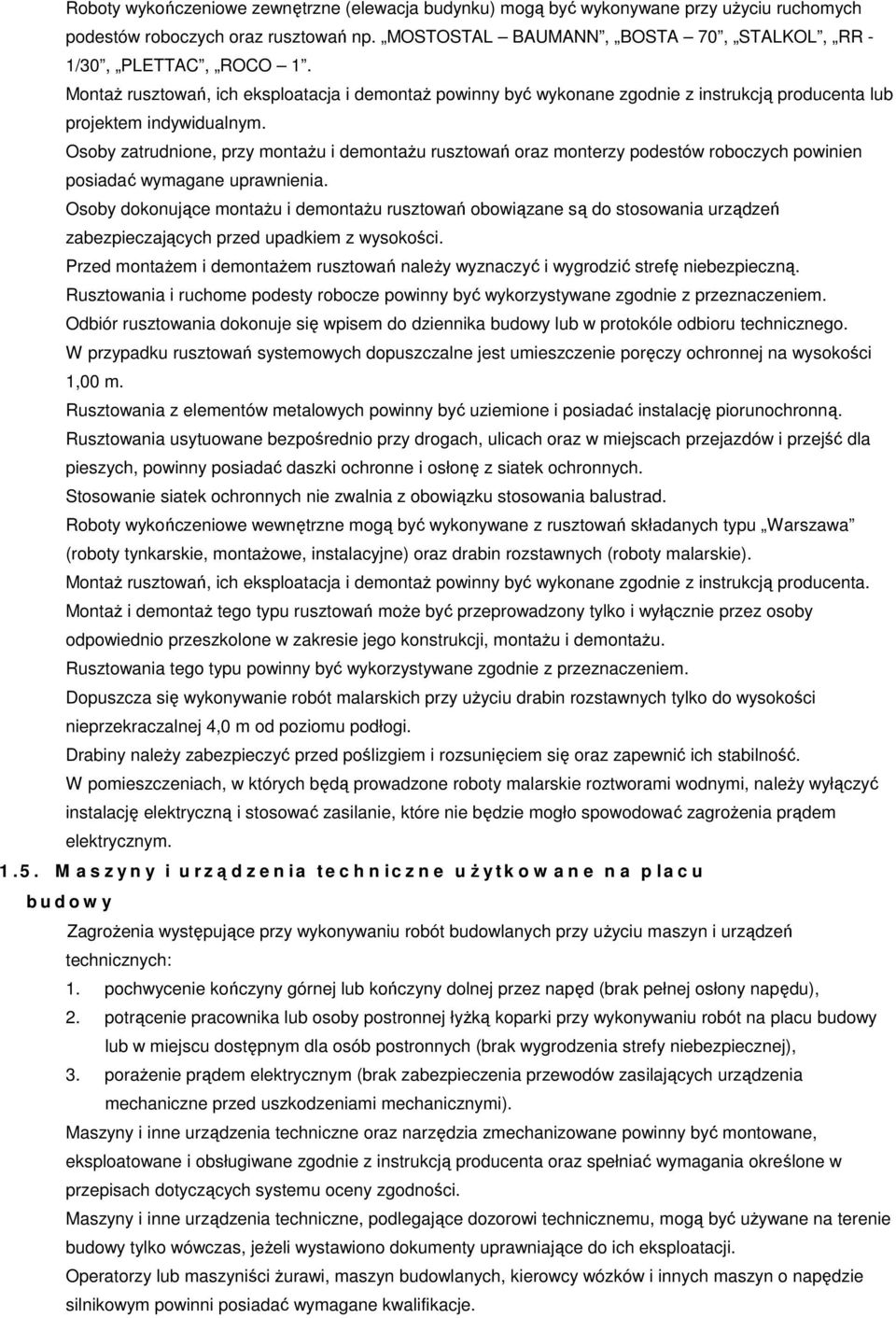 Osoby zatrudnione, przy montaŝu i demontaŝu rusztowań oraz monterzy podestów roboczych powinien posiadać wymagane uprawnienia.