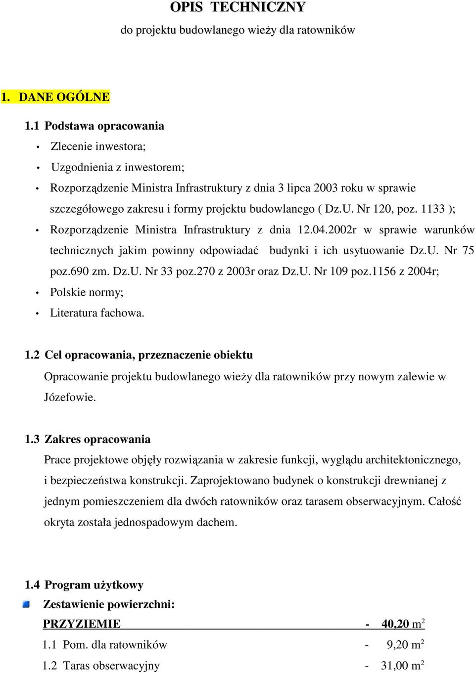 U. Nr 120, poz. 1133 ); Rozporządzenie Ministra Infrastruktury z dnia 12.04.2002r w sprawie warunków technicznych jakim powinny odpowiadać budynki i ich usytuowanie Dz.U. Nr 75 poz.690 zm. Dz.U. Nr 33 poz.