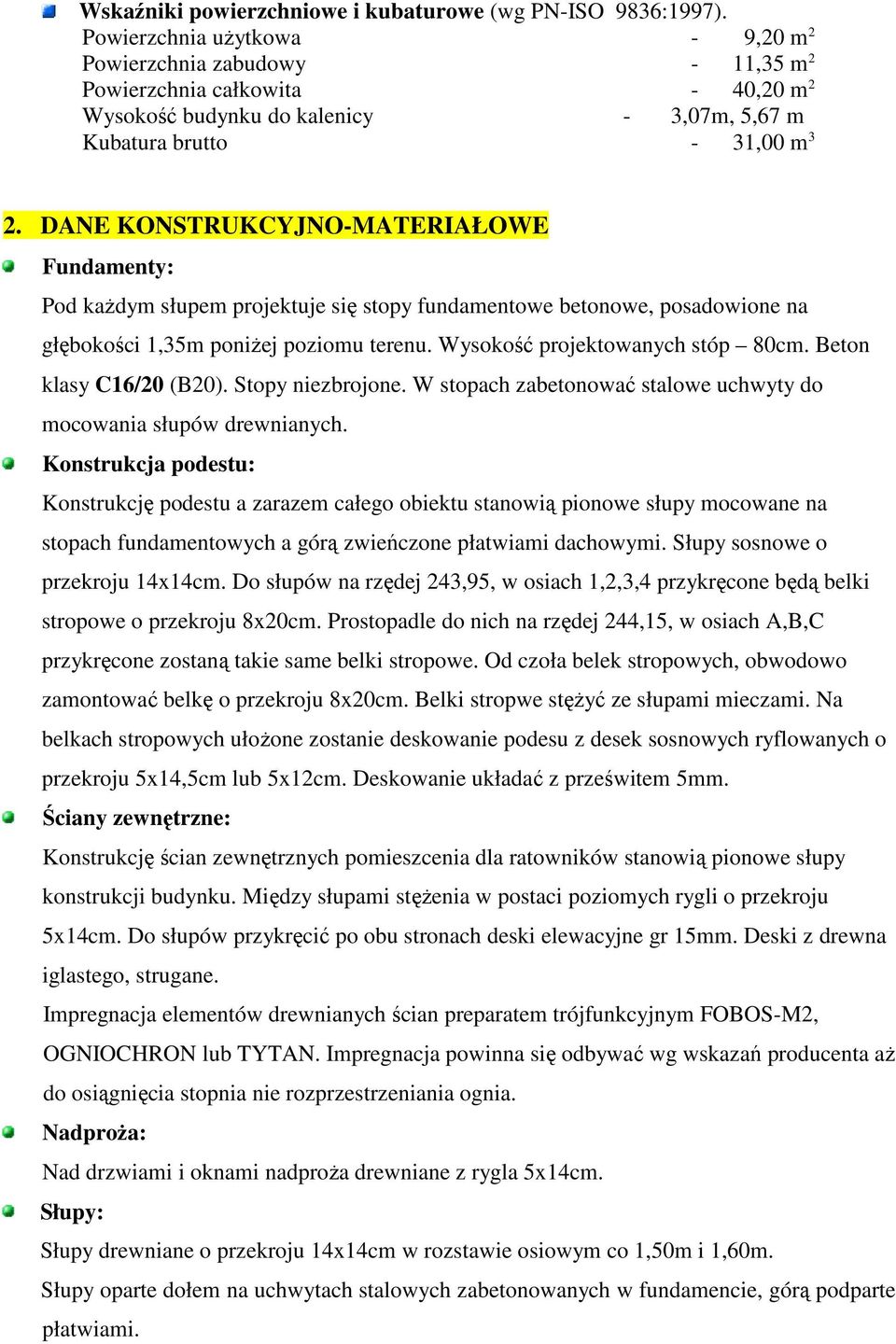 DANE KONSTRUKCYJNO-MATERIAŁOWE Fundamenty: Pod kaŝdym słupem projektuje się stopy fundamentowe betonowe, posadowione na głębokości 1,35m poniŝej poziomu terenu. Wysokość projektowanych stóp 80cm.