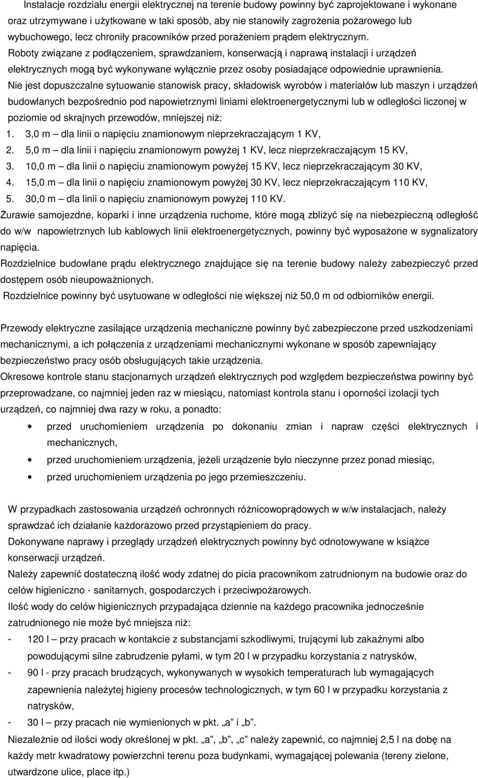 Roboty związane z podłączeniem, sprawdzaniem, konserwacją i naprawą instalacji i urządzeń elektrycznych mogą być wykonywane wyłącznie przez osoby posiadające odpowiednie uprawnienia.