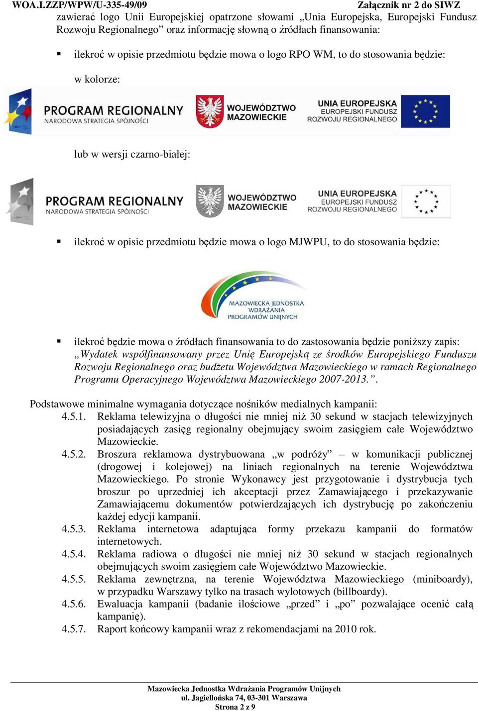 logo MJWPU, to do stosowania będzie: ilekroć będzie mowa o źródłach finansowania to do zastosowania będzie poniŝszy zapis: Wydatek współfinansowany przez Unię Europejską ze środków Europejskiego