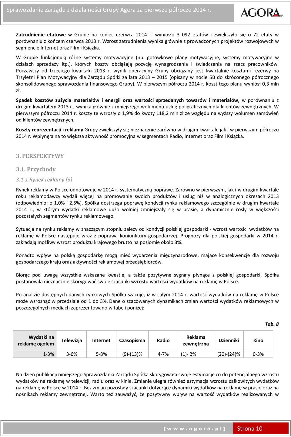 gotówkowe plany motywacyjne, systemy motywacyjne w działach sprzedaży itp.), których koszty obciążają pozycję wynagrodzenia i świadczenia na rzecz pracowników. Począwszy od trzeciego kwartału r.