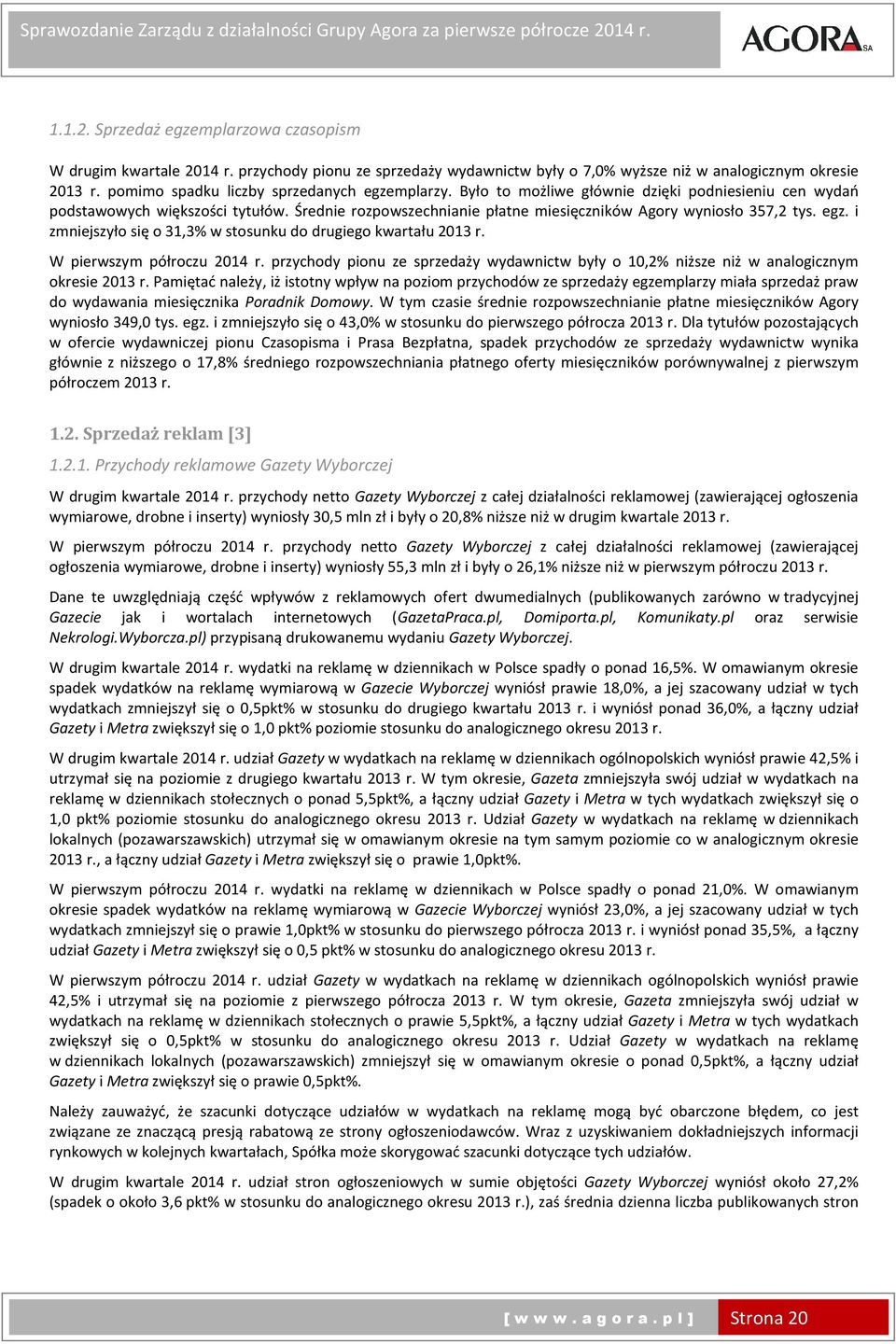 i zmniejszyło się o 31,3% w stosunku do drugiego kwartału r. W pierwszym półroczu 2014 r. przychody pionu ze sprzedaży wydawnictw były o 10,2% niższe niż w analogicznym okresie r.