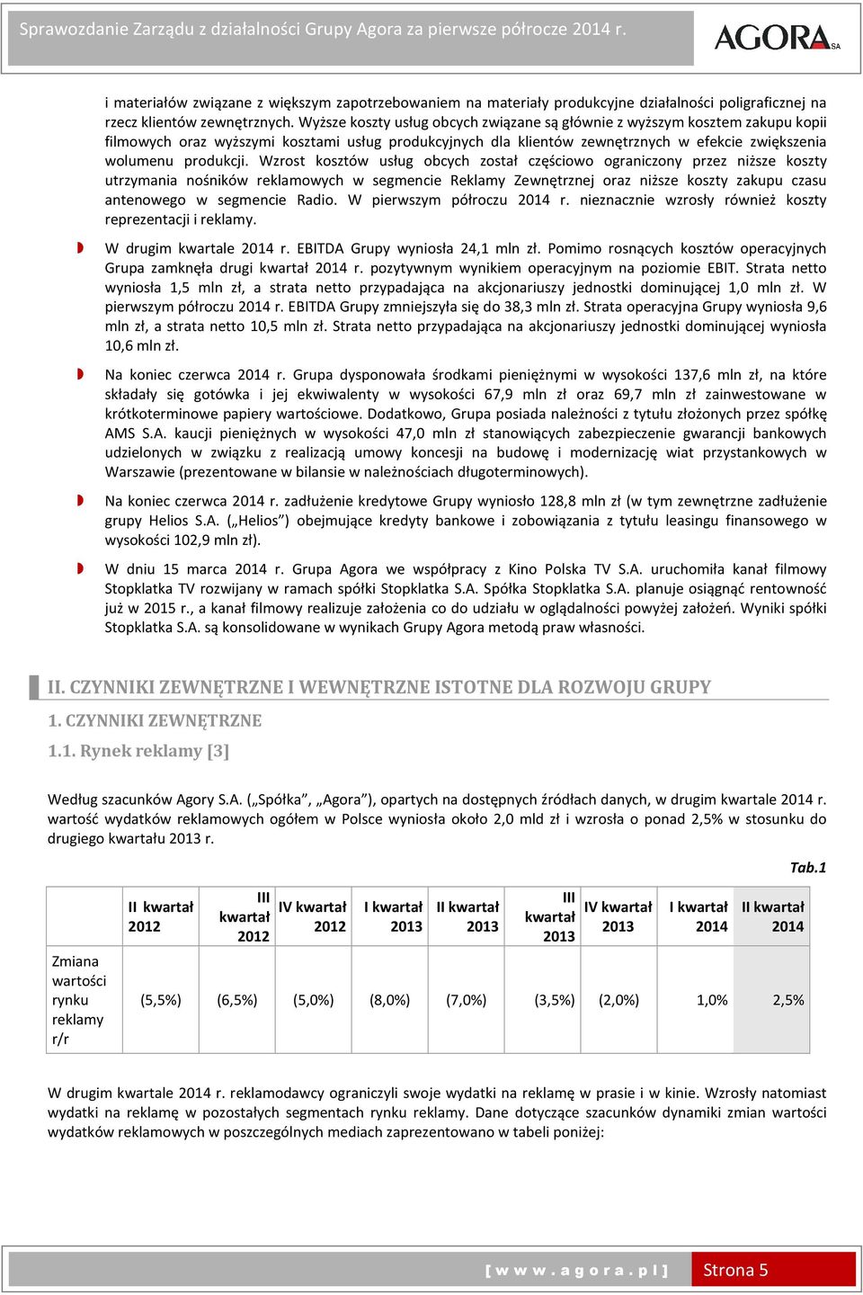 Wzrost kosztów usług obcych został częściowo ograniczony przez niższe koszty utrzymania nośników reklamowych w segmencie Reklamy Zewnętrznej oraz niższe koszty zakupu czasu antenowego w segmencie