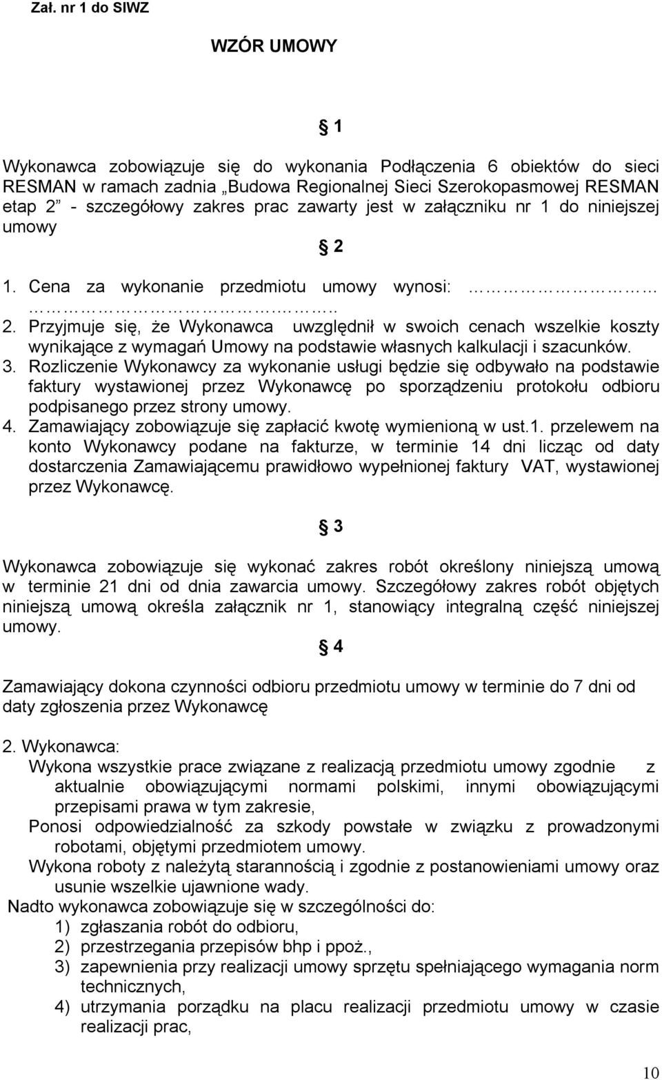 1. Cena za wykonanie przedmiotu umowy wynosi:... 2. Przyjmuje się, że Wykonawca uwzględnił w swoich cenach wszelkie koszty wynikające z wymagań Umowy na podstawie własnych kalkulacji i szacunków. 3.