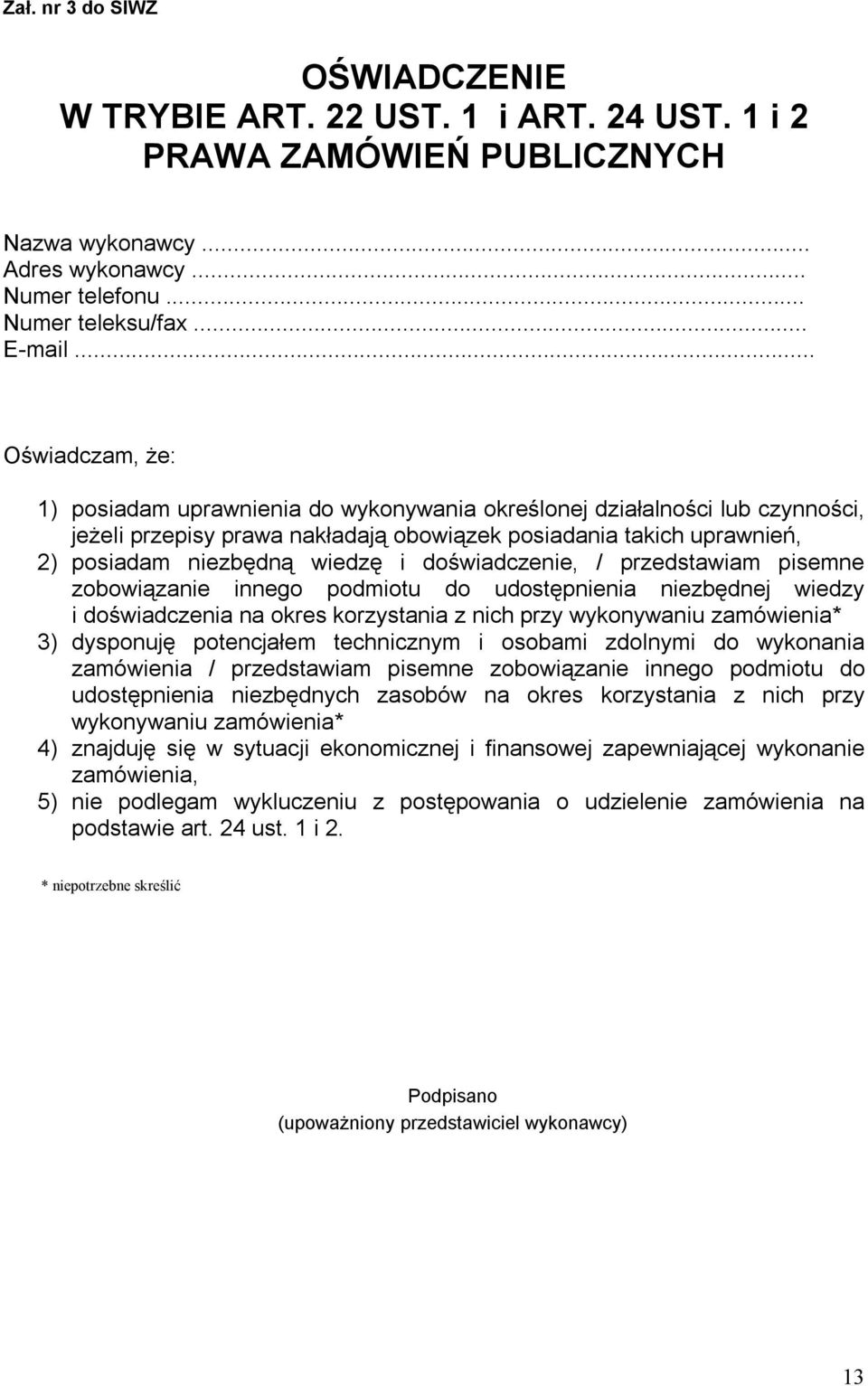 doświadczenie, / przedstawiam pisemne zobowiązanie innego podmiotu do udostępnienia niezbędnej wiedzy i doświadczenia na okres korzystania z nich przy wykonywaniu zamówienia* 3) dysponuję potencjałem