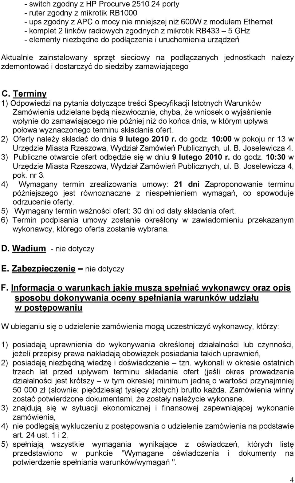 Terminy 1) Odpowiedzi na pytania dotyczące treści Specyfikacji Istotnych Warunków Zamówienia udzielane będą niezwłocznie, chyba, że wniosek o wyjaśnienie wpłynie do zamawiającego nie później niż do