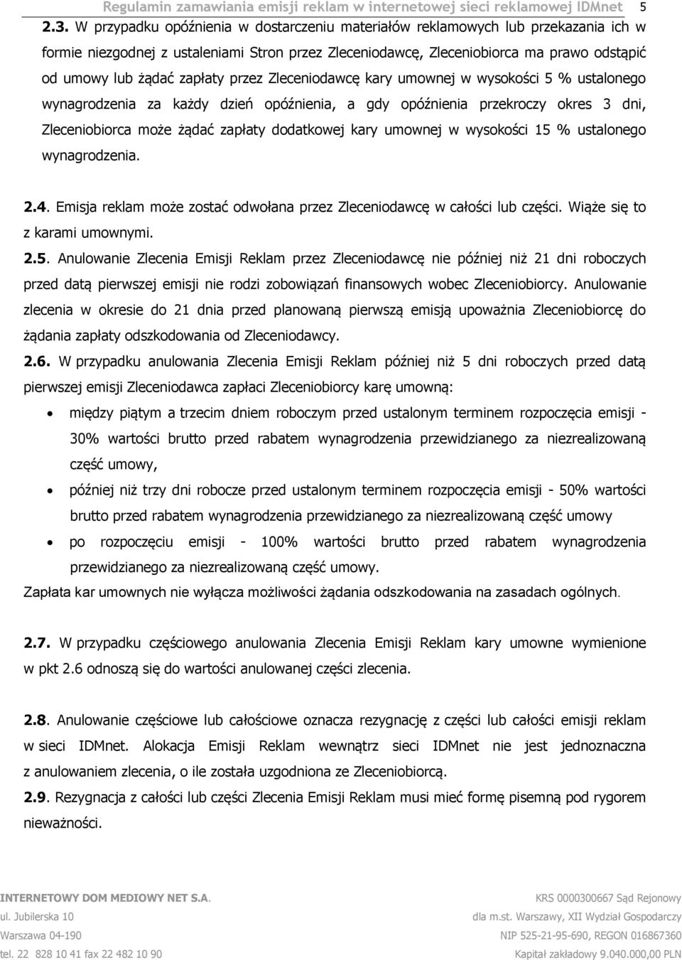 zapłaty przez Zleceniodawcę kary umownej w wysokości 5 % ustalonego wynagrodzenia za każdy dzień opóźnienia, a gdy opóźnienia przekroczy okres 3 dni, Zleceniobiorca może żądać zapłaty dodatkowej kary