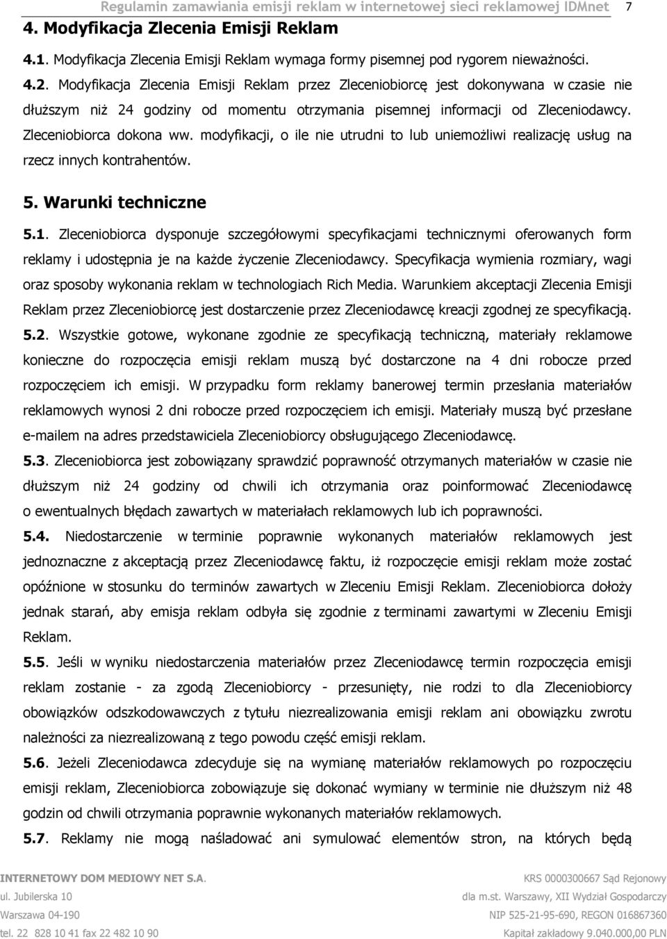 modyfikacji, o ile nie utrudni to lub uniemożliwi realizację usług na rzecz innych kontrahentów. 5. Warunki techniczne 5.1.