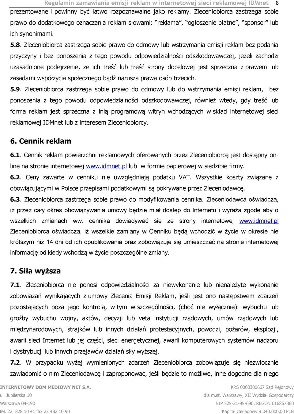 Zleceniobiorca zastrzega sobie prawo do odmowy lub wstrzymania emisji reklam bez podania przyczyny i bez ponoszenia z tego powodu odpowiedzialności odszkodowawczej, jeżeli zachodzi uzasadnione