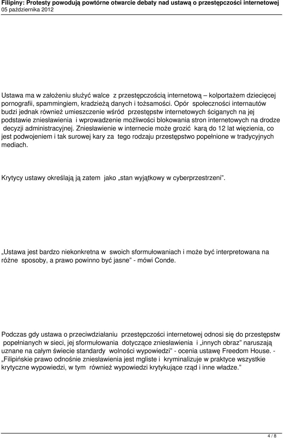 drodze decyzji administracyjnej. Zniesławienie w internecie może grozić karą do 12 lat więzienia, co jest podwojeniem i tak surowej kary za tego rodzaju przestępstwo popełnione w tradycyjnych mediach.