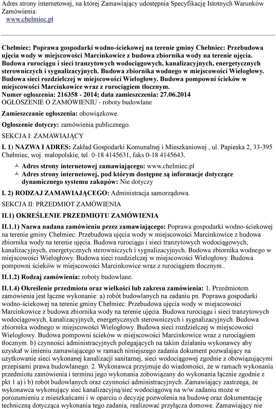 Budowa rurociągu i sieci tranzytowych wodociągowych, kanalizacyjnych, energetycznych sterowniczych i sygnalizacyjnych. Budowa zbiornika wodnego w miejscowości Wielogłowy.