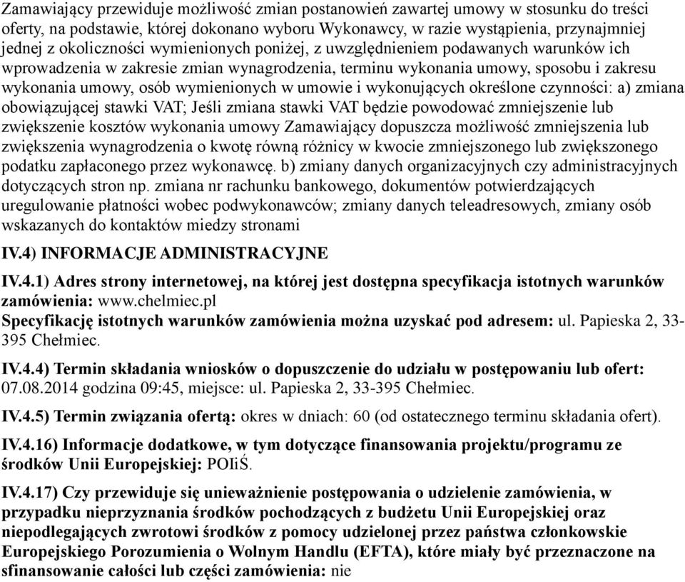 wykonujących określone czynności: a) zmiana obowiązującej stawki VAT; Jeśli zmiana stawki VAT będzie powodować zmniejszenie lub zwiększenie kosztów wykonania umowy Zamawiający dopuszcza możliwość