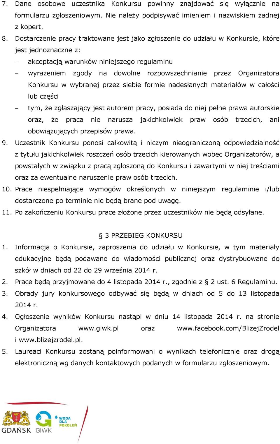 Organizatora Konkursu w wybranej przez siebie formie nadesłanych materiałów w całości lub części tym, że zgłaszający jest autorem pracy, posiada do niej pełne prawa autorskie oraz, że praca nie