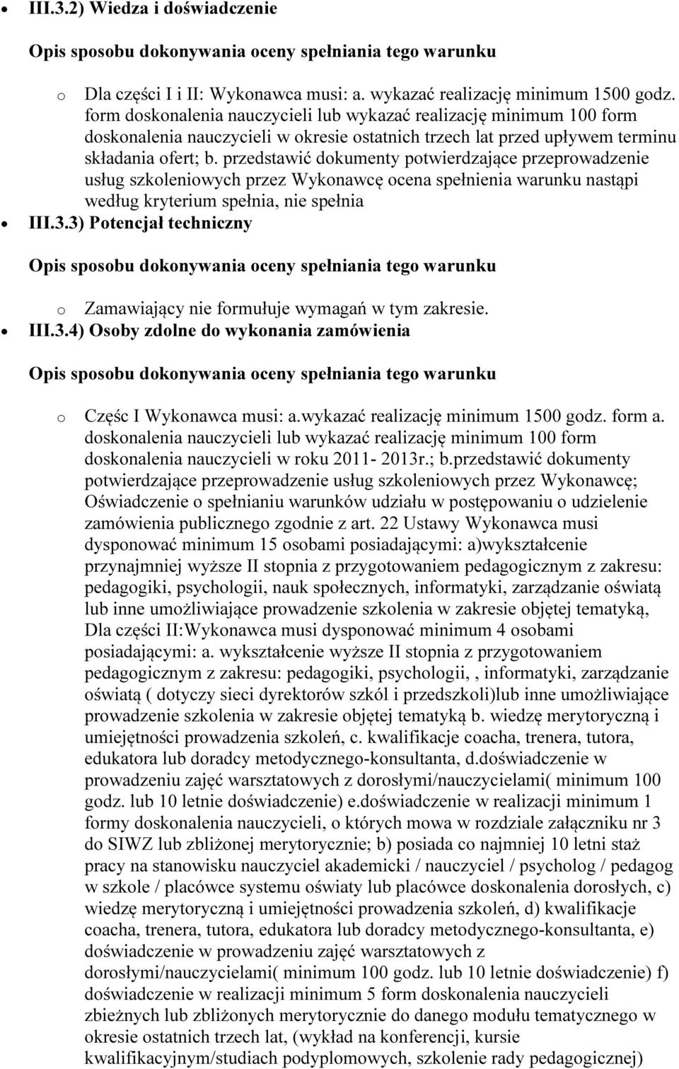 przedstawić dokumenty potwierdzające przeprowadzenie usług szkoleniowych przez Wykonawcę ocena spełnienia warunku nastąpi według kryterium spełnia, nie spełnia III.3.