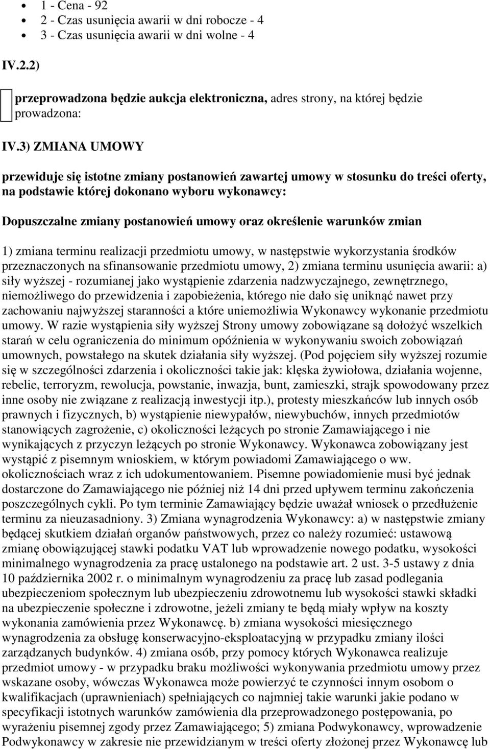 określenie warunków zmian 1) zmiana terminu realizacji przedmiotu umowy, w następstwie wykorzystania środków przeznaczonych na sfinansowanie przedmiotu umowy, 2) zmiana terminu usunięcia awarii: a)