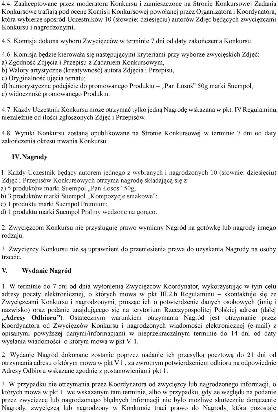 4.6. Komisja będzie kierowała się następującymi kryteriami przy wyborze zwycięskich Zdjęć: a) Zgodność Zdjęcia i Przepisu z Zadaniem Konkursowym, b) Walory artystyczne (kreatywność) autora Zdjęcia i