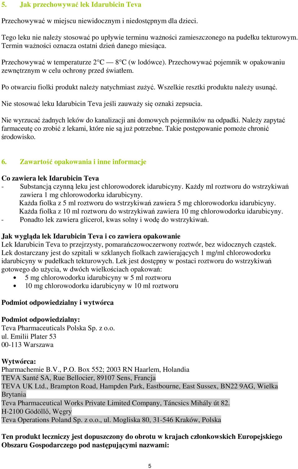 Po otwarciu fiolki produkt należy natychmiast zużyć. Wszelkie resztki produktu należy usunąć. Nie stosować leku Idarubicin Teva jeśli zauważy się oznaki zepsucia.