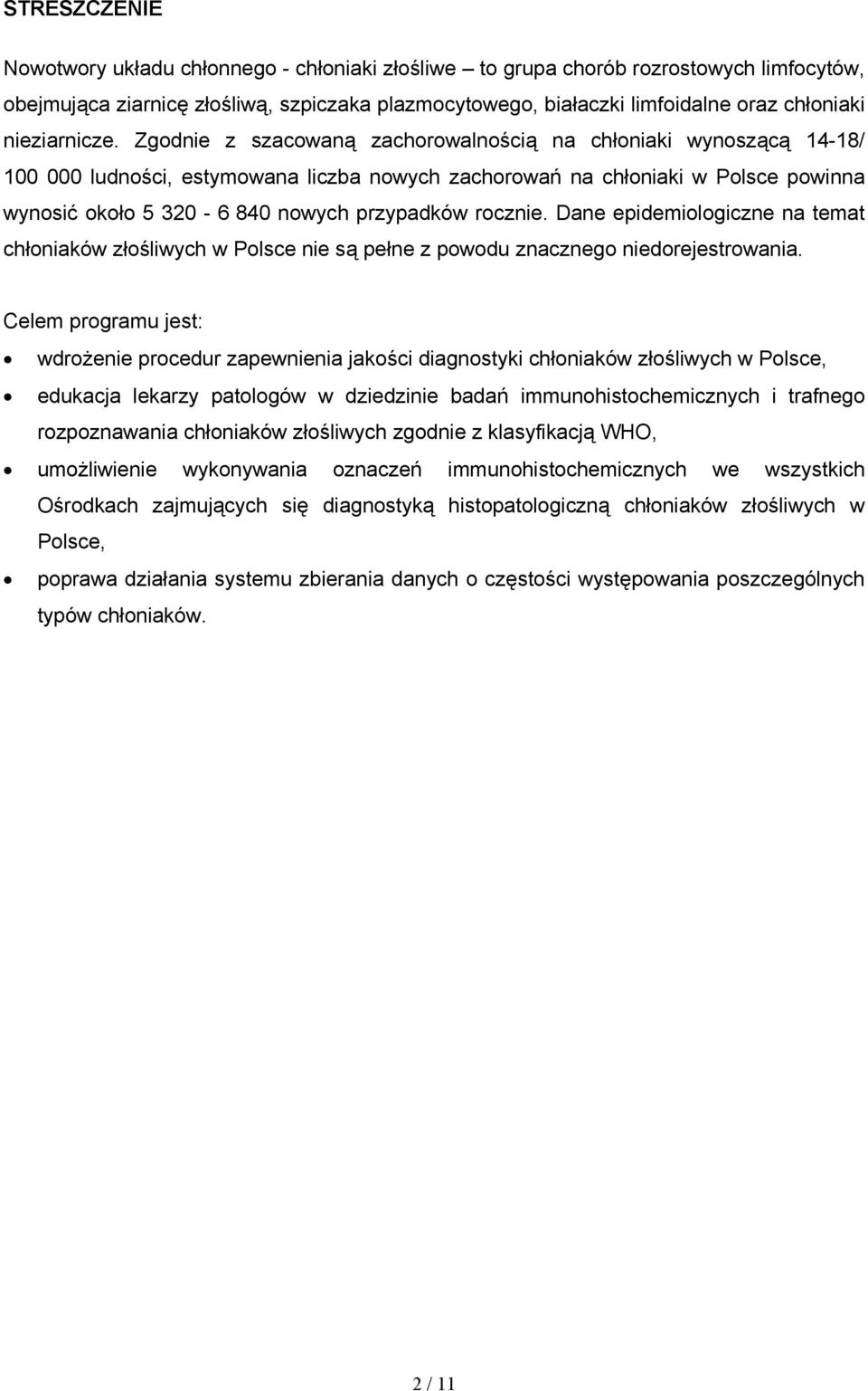 Zgodnie z szacowaną zachorowalnością na chłoniaki wynoszącą 14-18/ 100 000 ludności, estymowana liczba nowych zachorowań na chłoniaki w Polsce powinna wynosić około 5 320-6 840 nowych przypadków