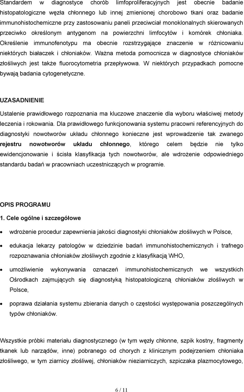 Określenie immunofenotypu ma obecnie rozstrzygające znaczenie w różnicowaniu niektórych białaczek i chłoniaków.