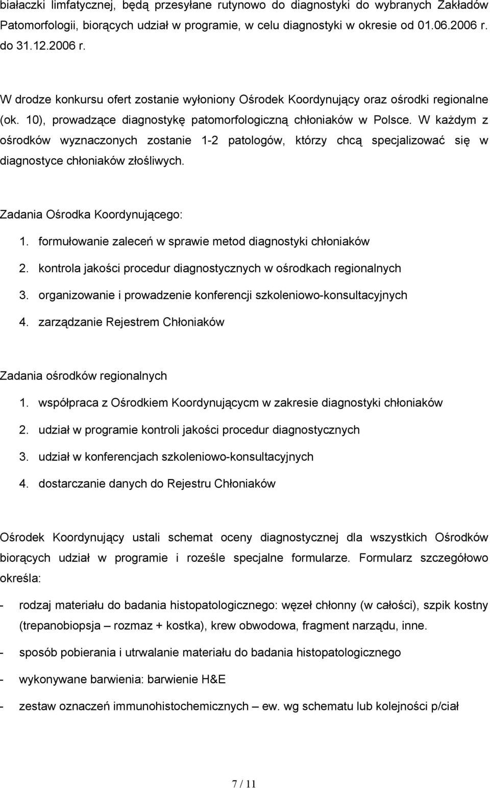 W każdym z ośrodków wyznaczonych zostanie 1-2 patologów, którzy chcą specjalizować się w diagnostyce chłoniaków złośliwych. Zadania Ośrodka Koordynującego: 1.