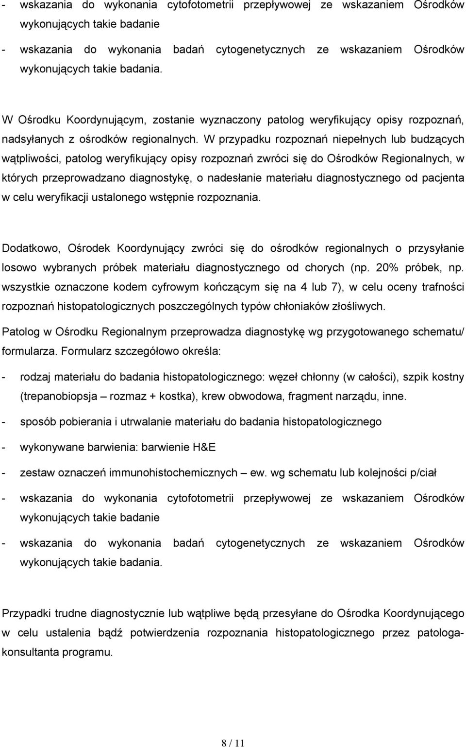 W przypadku rozpoznań niepełnych lub budzących wątpliwości, patolog weryfikujący opisy rozpoznań zwróci się do Ośrodków Regionalnych, w których przeprowadzano diagnostykę, o nadesłanie materiału