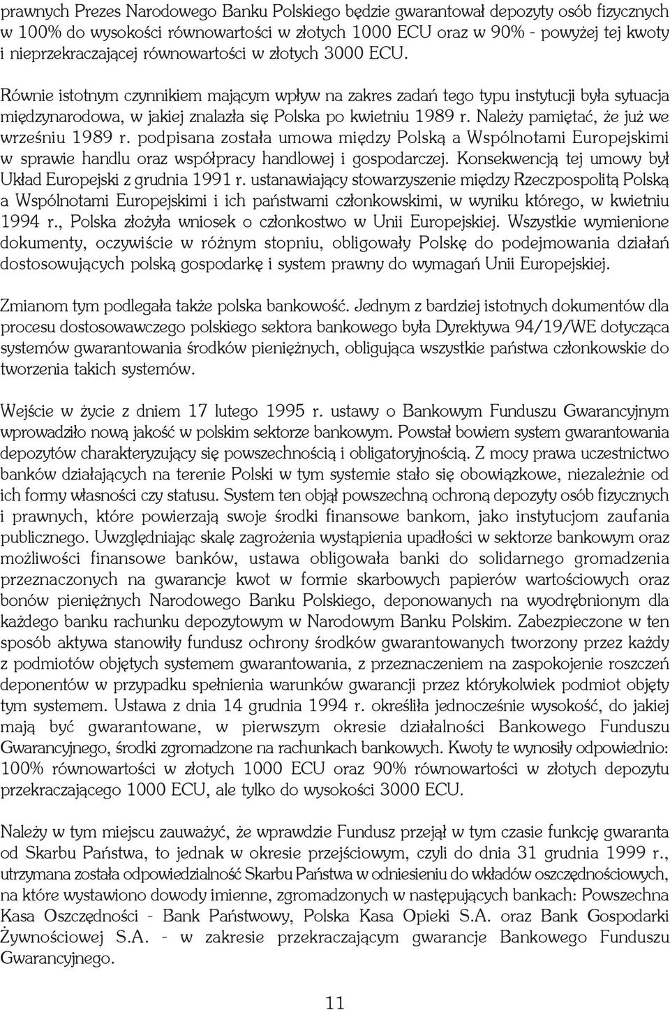 Nale y pamiêtaæ, e ju we wrzeœniu 1989 r. podpisana zosta³a umowa miêdzy Polsk¹ a Wspólnotami Europejskimi w sprawie handlu oraz wspó³pracy handlowej i gospodarczej.