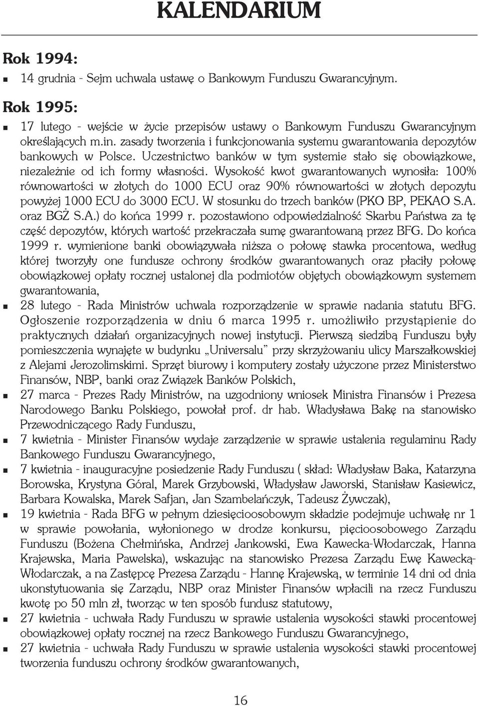 Wysokoœæ kwot gwarantowanych wynosi³a: 100% równowartoœci w z³otych do 1000 ECU oraz 90% równowartoœci w z³otych depozytu powy ej 1000 ECU do 3000 ECU. W stosunku do trzech banków (PKO BP, PEKAO