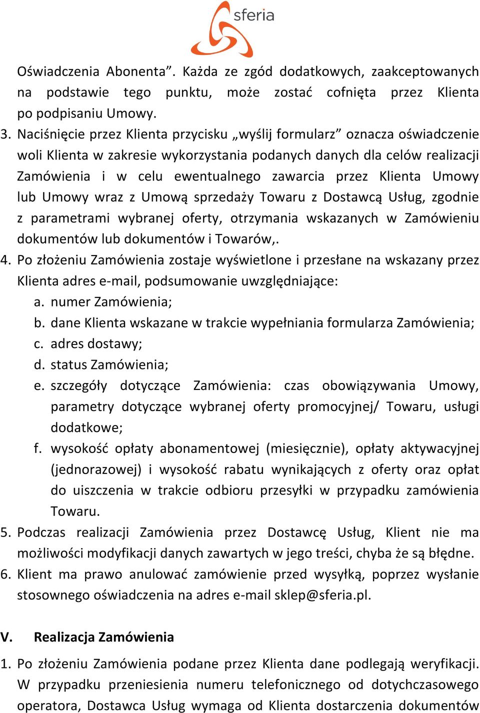 Klienta Umowy lub Umowy wraz z Umową sprzedaży Towaru z Dostawcą Usług, zgodnie z parametrami wybranej oferty, otrzymania wskazanych w Zamówieniu dokumentów lub dokumentów i Towarów,. 4.