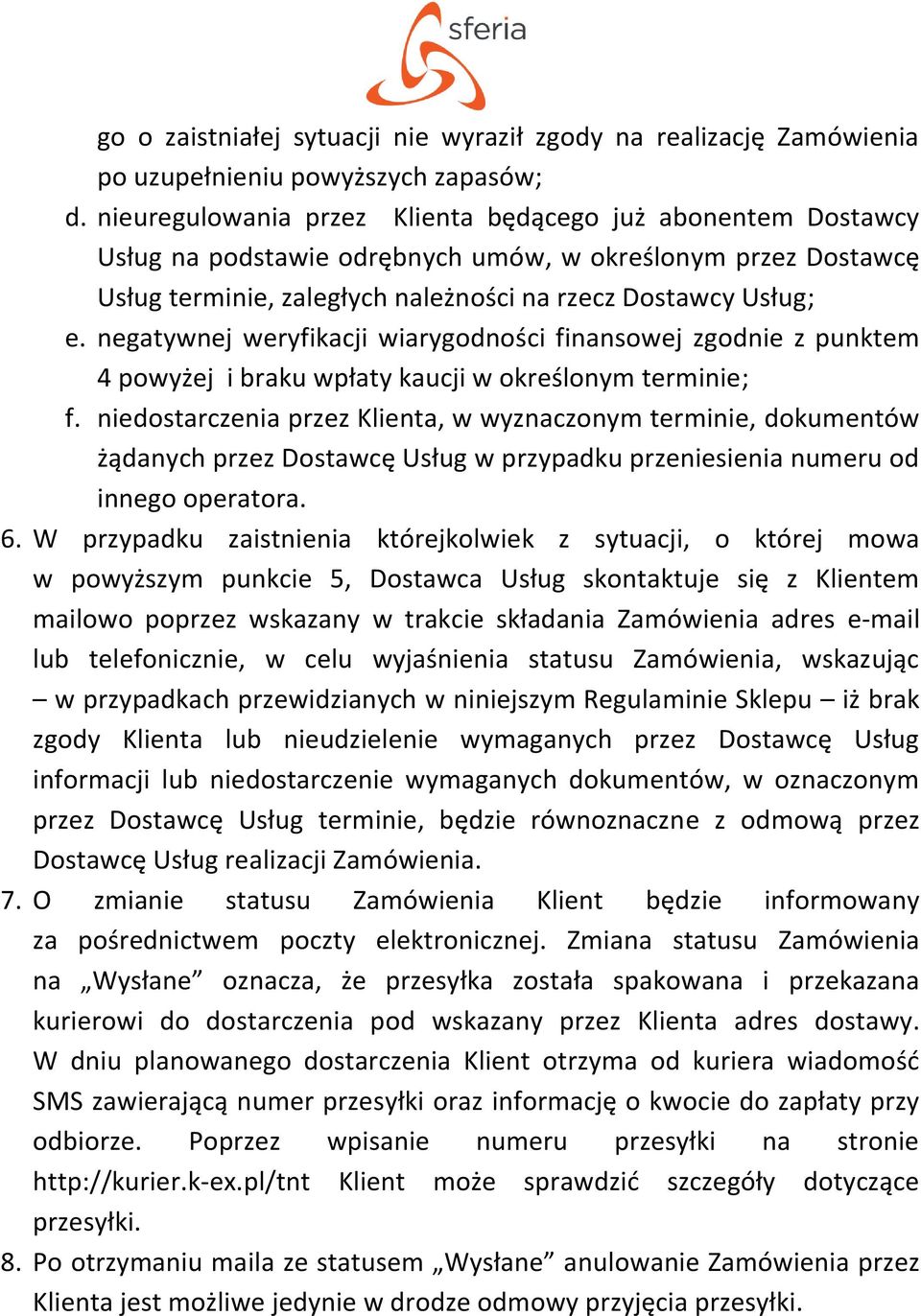 negatywnej weryfikacji wiarygodności finansowej zgodnie z punktem 4 powyżej i braku wpłaty kaucji w określonym terminie; f.