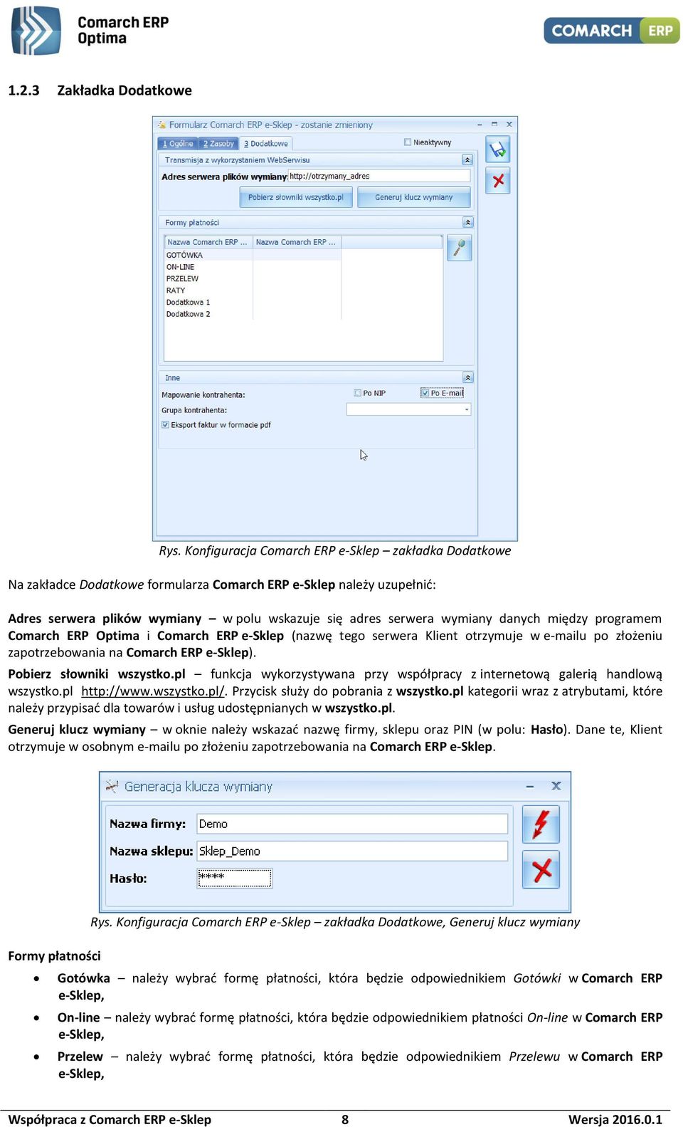 danych między programem Comarch ERP Optima i Comarch ERP e-sklep (nazwę tego serwera Klient otrzymuje w e-mailu po złożeniu zapotrzebowania na Comarch ERP e-sklep). Pobierz słowniki wszystko.