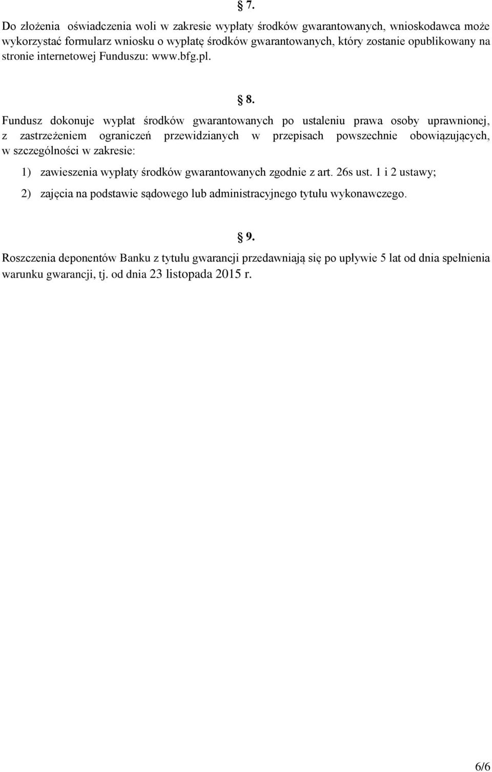 Fundusz dokonuje wypłat środków gwarantowanych po ustaleniu prawa osoby uprawnionej, z zastrzeżeniem ograniczeń przewidzianych w przepisach powszechnie obowiązujących, w szczególności w