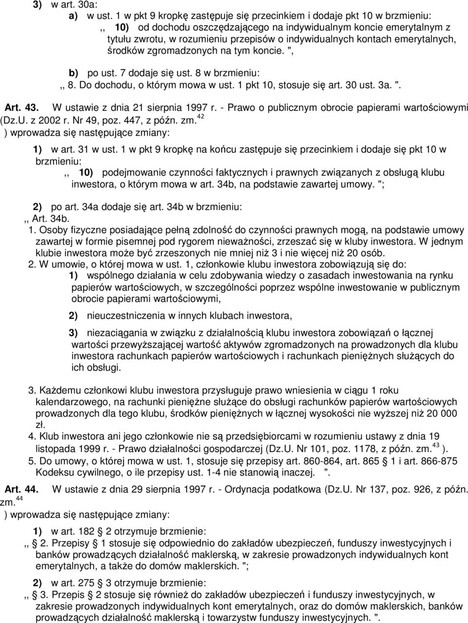 kontach emerytalnych, środków zgromadzonych na tym koncie. ", b) po ust. 7 dodaje się ust. 8 w brzmieniu:,, 8. Do dochodu, o którym mowa w ust. 1 pkt 10, stosuje się art. 30 ust. 3a. ". Art. 43.