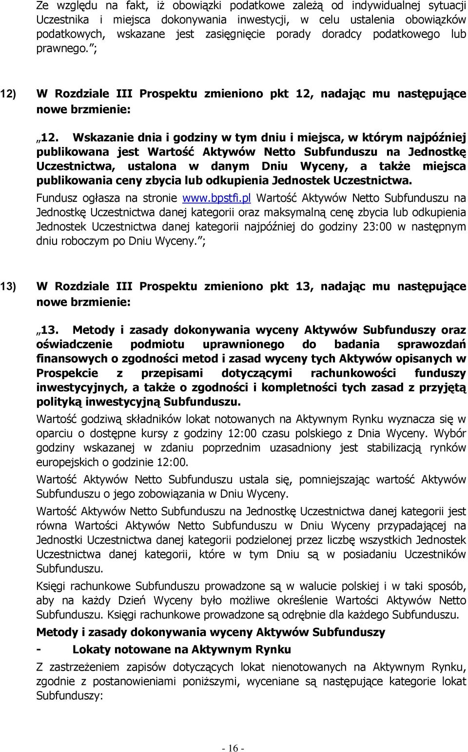 Wskazanie dnia i godziny w tym dniu i miejsca, w którym najpóźniej publikowana jest Wartość Aktywów Netto Subfunduszu na Jednostkę Uczestnictwa, ustalona w danym Dniu Wyceny, a także miejsca