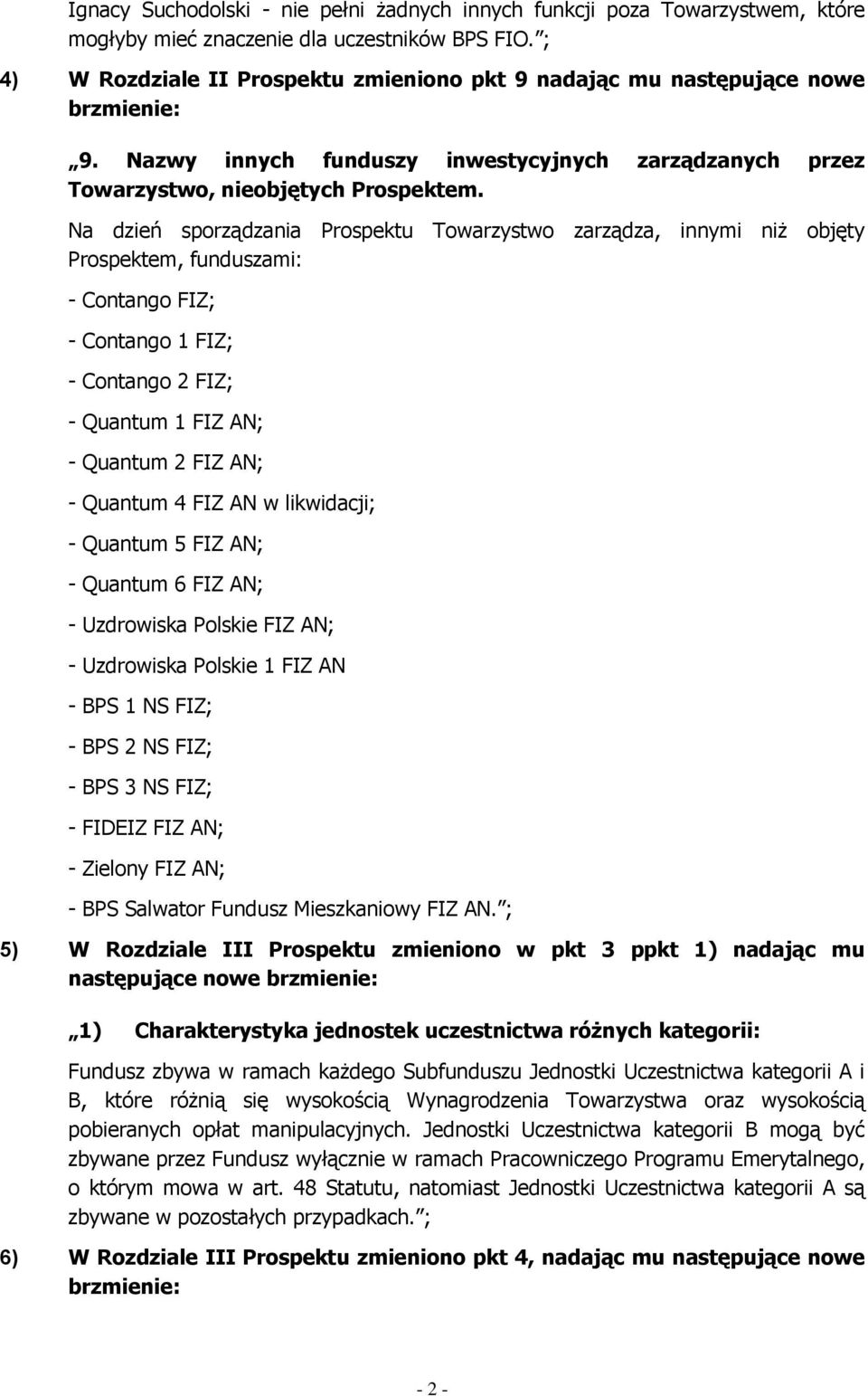 Na dzień sporządzania Prospektu Towarzystwo zarządza, innymi niż objęty Prospektem, funduszami: - Contango FIZ; - Contango 1 FIZ; - Contango 2 FIZ; - Quantum 1 FIZ AN; - Quantum 2 FIZ AN; - Quantum 4